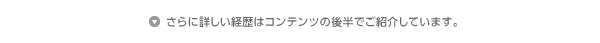 さらに詳しい経歴はコンテンツの後半でご紹介しています。