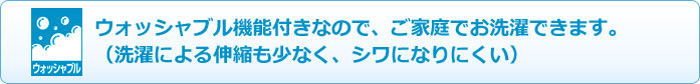 ウォッシャブル機能付きなので、ご家庭でお洗濯できます