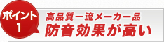 【ポイント1】高品質一流メーカー品 防音効果が高い